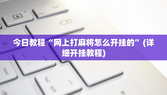 今日教程“网上打麻将怎么开挂的”(详细开挂教程)