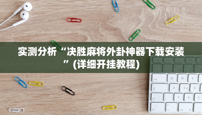 实测分析“决胜麻将外卦神器下载安装”(详细开挂教程) 实测分析“决胜麻将外卦神器下载安装”(详细开挂教程)