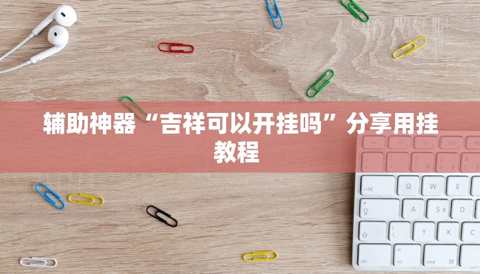 辅助神器“吉祥可以开挂吗”分享用挂教程 