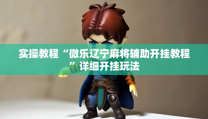 实操教程“微乐辽宁麻将辅助开挂教程”详细开挂玩法