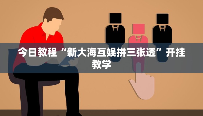 今日教程“新大海互娱拼三张透”开挂教学