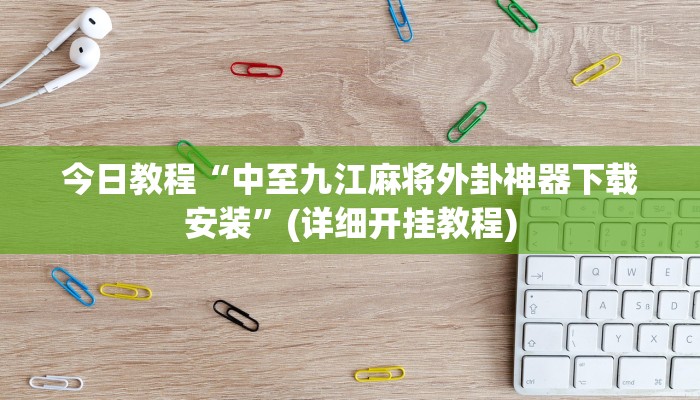 今日教程“中至九江麻将外卦神器下载安装”(详细开挂教程)