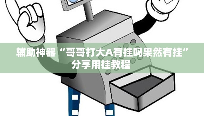 辅助神器“哥哥打大A有挂吗果然有挂”分享用挂教程 辅助神器“哥哥打大A有挂吗果然有挂”分享用挂教程