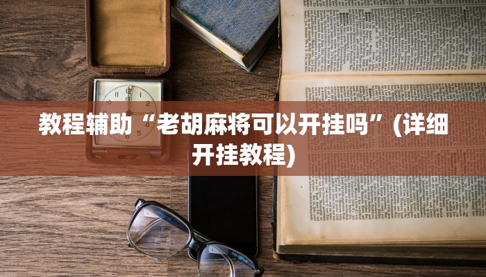 教程辅助“老胡麻将可以开挂吗”(详细开挂教程)
