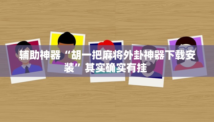 辅助神器“胡一把麻将外卦神器下载安装”其实确实有挂 辅助神器“胡一把麻将外卦神器下载安装”其实确实有挂