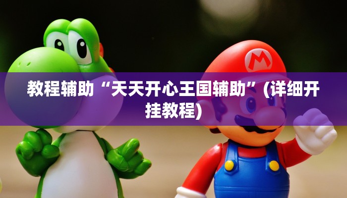 教程辅助“天天开心王国辅助”(详细开挂教程)