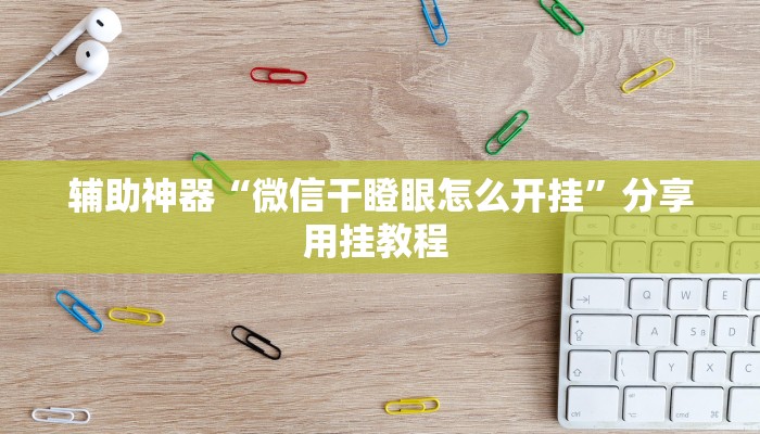 辅助神器“微信干瞪眼怎么开挂”分享用挂教程 