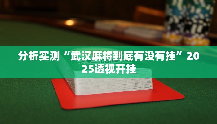 分析实测“武汉麻将到底有没有挂”2025透视开挂 分析实测“武汉麻将到底有没有挂”2025透视开挂