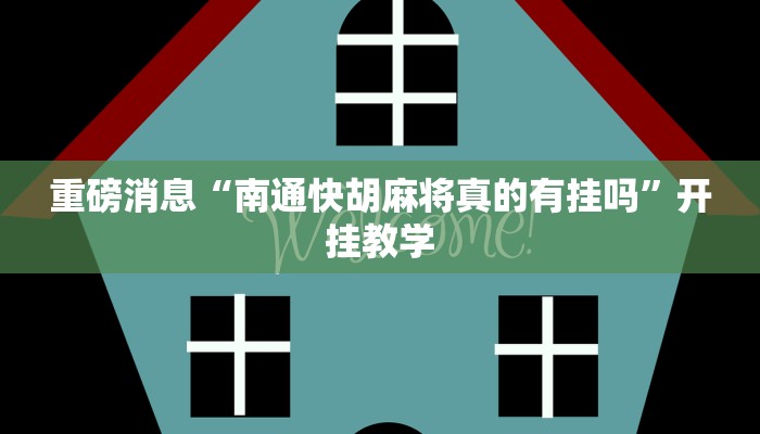 重磅消息“南通快胡麻将真的有挂吗”开挂教学 重磅消息“南通快胡麻将真的有挂吗”开挂教学