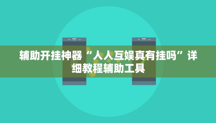 辅助开挂神器“人人互娱真有挂吗”详细教程辅助工具