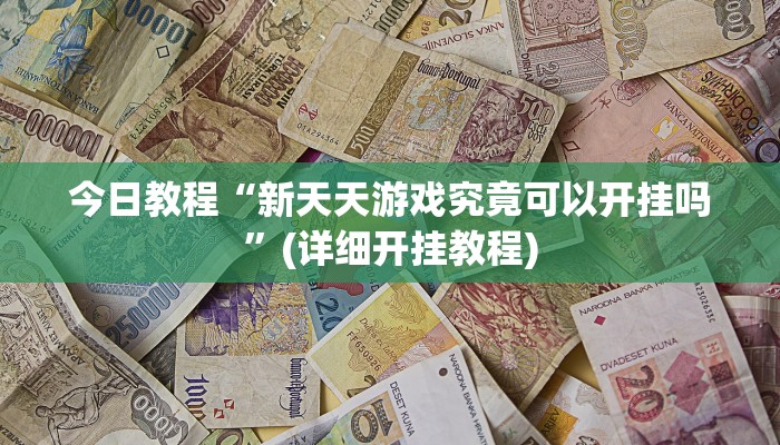 今日教程“新天天游戏究竟可以开挂吗”(详细开挂教程)
