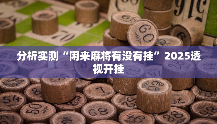 分析实测“闲来麻将有没有挂”2025透视开挂
