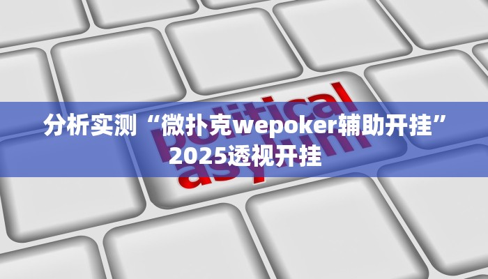 分析实测“微扑克wepoker辅助开挂”2025透视开挂