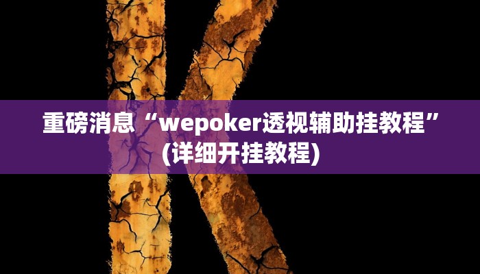 重磅消息“wepoker透视辅助挂教程”(详细开挂教程)