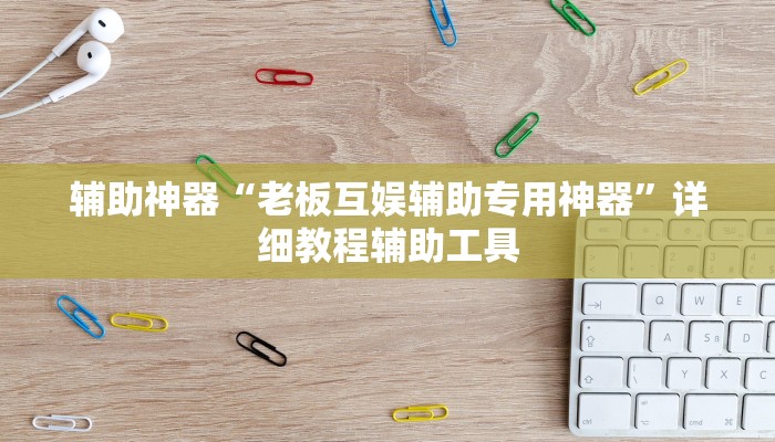 辅助神器“老板互娱辅助专用神器”详细教程辅助工具 辅助神器“老板互娱辅助专用神器”详细教程辅助工具