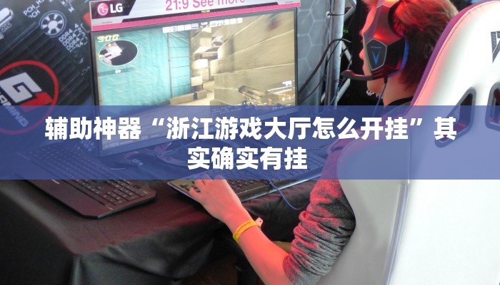 辅助神器“浙江游戏大厅怎么开挂”其实确实有挂 