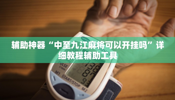 辅助神器“中至九江麻将可以开挂吗”详细教程辅助工具 辅助神器“中至九江麻将可以开挂吗”详细教程辅助工具