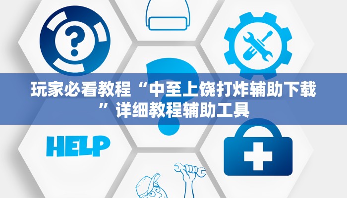 玩家必看教程“中至上饶打炸辅助下载”详细教程辅助工具