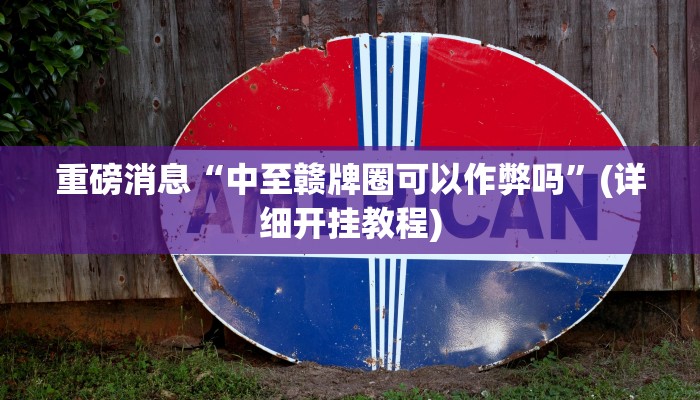 重磅消息“中至赣牌圈可以作弊吗”(详细开挂教程)