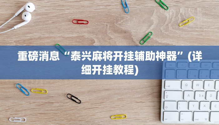 重磅消息“泰兴麻将开挂辅助神器”(详细开挂教程) 重磅消息“泰兴麻将开挂辅助神器”(详细开挂教程)