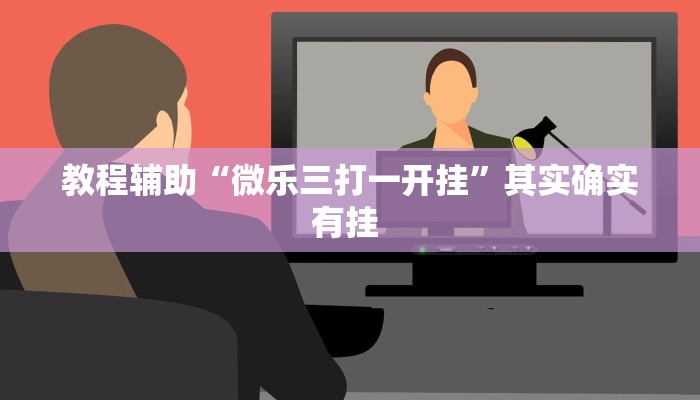 教程辅助“微乐三打一开挂”其实确实有挂 