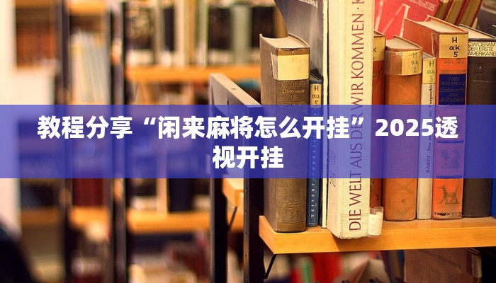 教程分享“闲来麻将怎么开挂”2025透视开挂