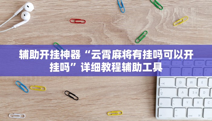 辅助开挂神器“云霄麻将有挂吗可以开挂吗”详细教程辅助工具