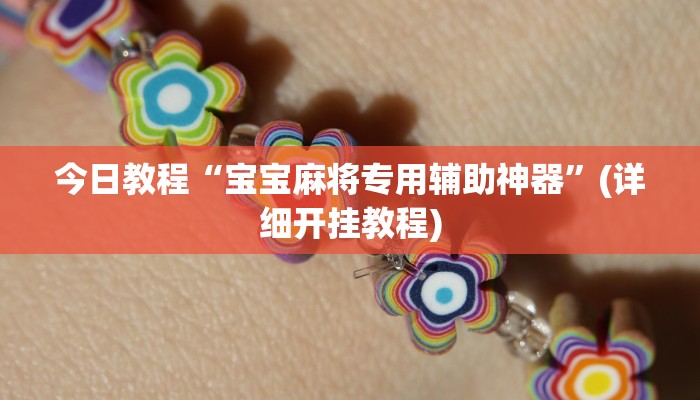 今日教程“宝宝麻将专用辅助神器”(详细开挂教程)