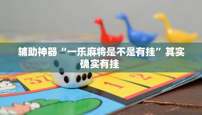 辅助神器“一乐麻将是不是有挂”其实确实有挂 辅助神器“一乐麻将是不是有挂”其实确实有挂