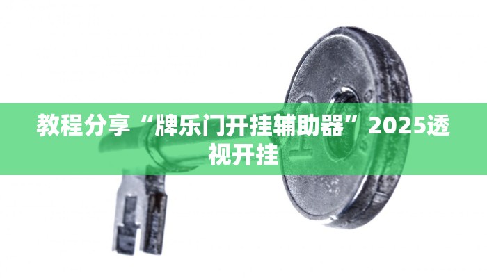 教程分享“牌乐门开挂辅助器”2025透视开挂 教程分享“牌乐门开挂辅助器”2025透视开挂