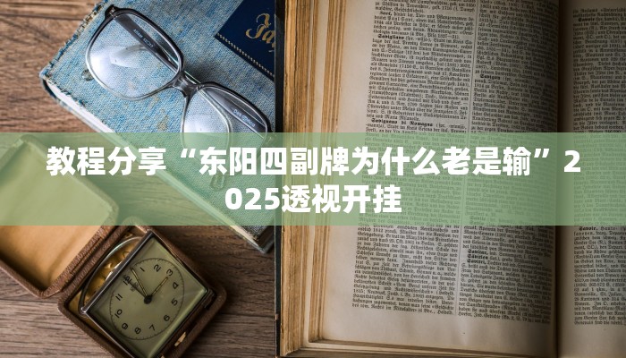 教程分享“东阳四副牌为什么老是输”2025透视开挂