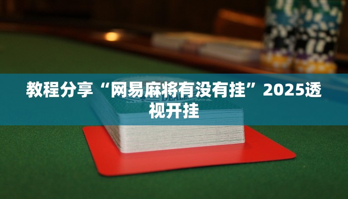 教程分享“网易麻将有没有挂”2025透视开挂 教程分享“网易麻将有没有挂”2025透视开挂