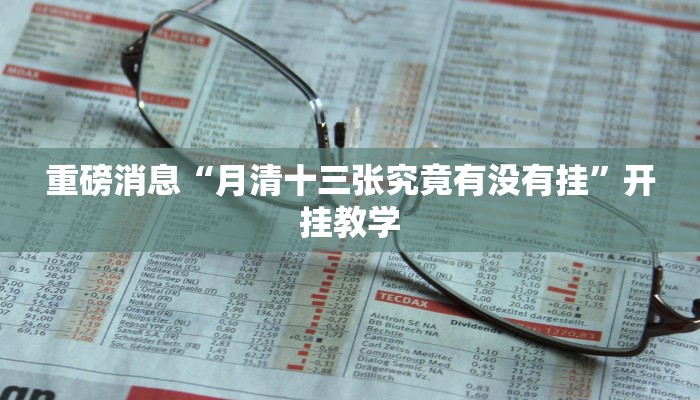 重磅消息“月清十三张究竟有没有挂”开挂教学