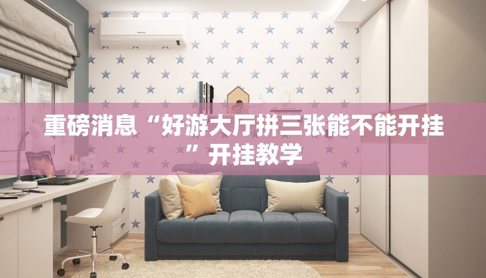 重磅消息“好游大厅拼三张能不能开挂”开挂教学 重磅消息“好游大厅拼三张能不能开挂”开挂教学