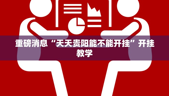 重磅消息“天天贵阳能不能开挂”开挂教学