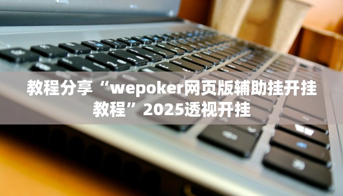 教程分享“wepoker网页版辅助挂开挂教程”2025透视开挂 教程分享“wepoker网页版辅助挂开挂教程”2025透视开挂