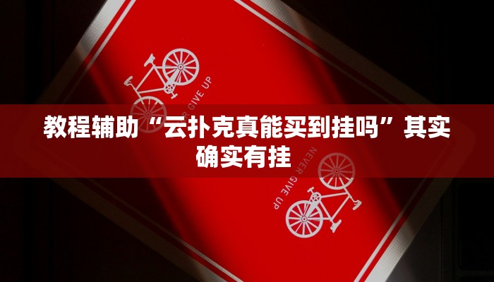 教程辅助“云扑克真能买到挂吗”其实确实有挂 教程辅助“云扑克真能买到挂吗”其实确实有挂