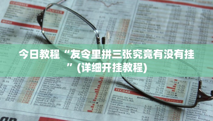 今日教程“友令里拼三张究竟有没有挂”(详细开挂教程)