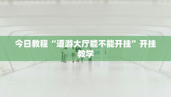 今日教程“道游大厅能不能开挂”开挂教学 今日教程“道游大厅能不能开挂”开挂教学