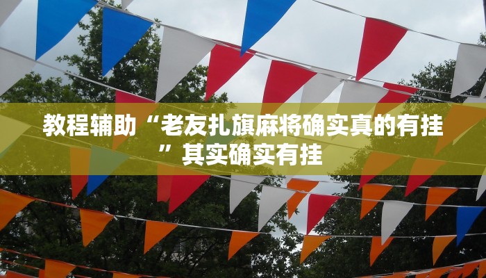 教程辅助“老友扎旗麻将确实真的有挂”其实确实有挂 