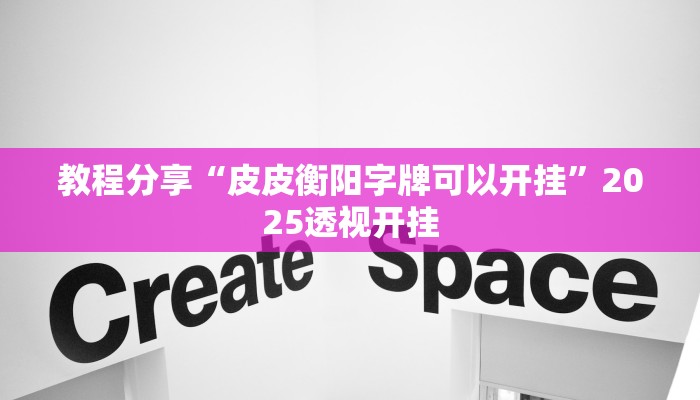 教程分享“皮皮衡阳字牌可以开挂”2025透视开挂 教程分享“皮皮衡阳字牌可以开挂”2025透视开挂