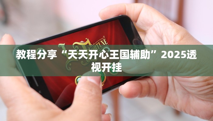 教程分享“天天开心王国辅助”2025透视开挂 教程分享“天天开心王国辅助”2025透视开挂