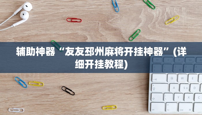 辅助神器“友友邳州麻将开挂神器”(详细开挂教程)