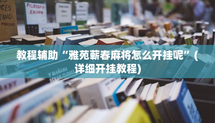教程辅助“雅苑蕲春麻将怎么开挂呢”(详细开挂教程)