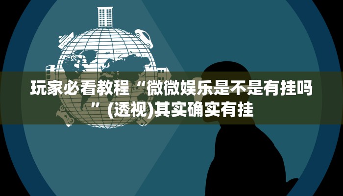 玩家必看教程“微微娱乐是不是有挂吗”(透视)其实确实有挂