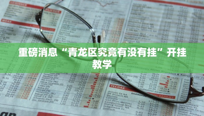 重磅消息“青龙区究竟有没有挂”开挂教学