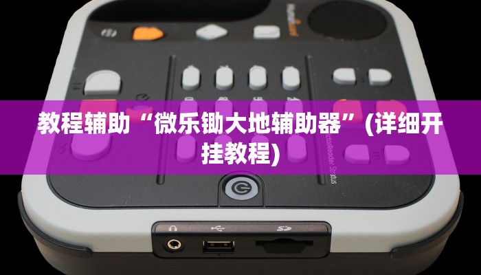 教程辅助“微乐锄大地辅助器”(详细开挂教程) 教程辅助“微乐锄大地辅助器”(详细开挂教程)