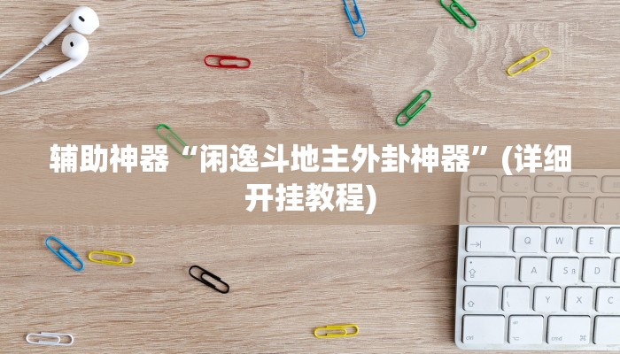 辅助神器“闲逸斗地主外卦神器”(详细开挂教程)