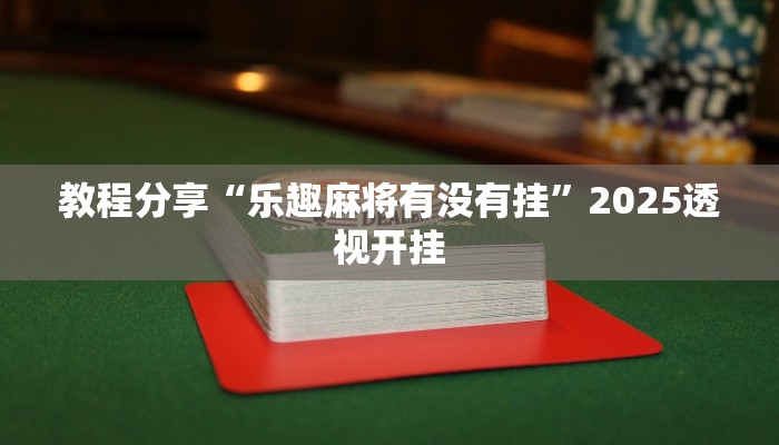 教程分享“乐趣麻将有没有挂”2025透视开挂 教程分享“乐趣麻将有没有挂”2025透视开挂