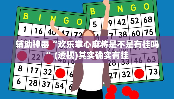 辅助神器“欢乐掌心麻将是不是有挂吗”(透视)其实确实有挂 辅助神器“欢乐掌心麻将是不是有挂吗”(透视)其实确实有挂